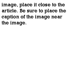 Text Box: image, place it close to the article. Be sure to place the caption of the image near the image.
