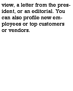 Text Box: view, a letter from the president, or an editorial. You can also profile new employees or top customers or vendors.