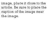 Text Box: image, place it close to the article. Be sure to place the caption of the image near the image.