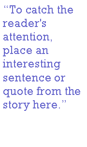 Text Box: To catch the reader's attention, place an interesting sentence or quote from the story here.